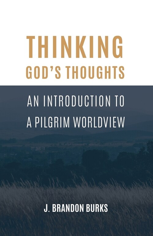 Thinking Gods Thoughts: An Introduction to a Pilgrim Worldview (Paperback)