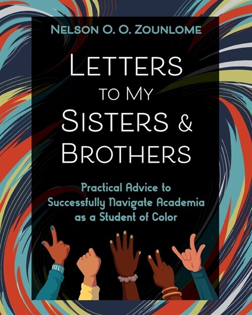 Letters to My Sisters & Brothers: Practical Advice to Successfully Navigate Academia as a Student of Color (Paperback)