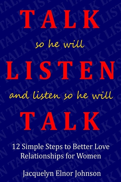 How To Talk So He Will Listen and Listen So He Will Talk: 12 Simple Steps to Better Love Relationships for Women (Paperback)