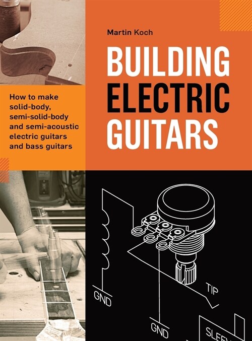 Building Electric Guitars: How to make solid-body, semi-solid-body and semi-acoustic electric guitars and bass guitars (Hardcover, Third, Complete)