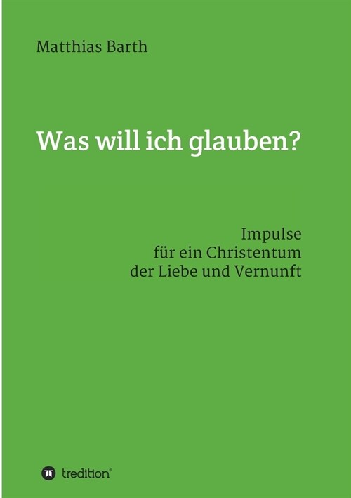 Was will ich glauben?: Impulse f? ein Christentum der Liebe und Vernunft (Paperback)