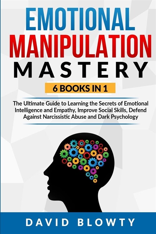 Emotional Manipulation Mastery: 6 Books in 1 The Ultimate Guide to Learning the Secrets of Emotional Intelligence and Empathy, Improve Social Skills, (Paperback)