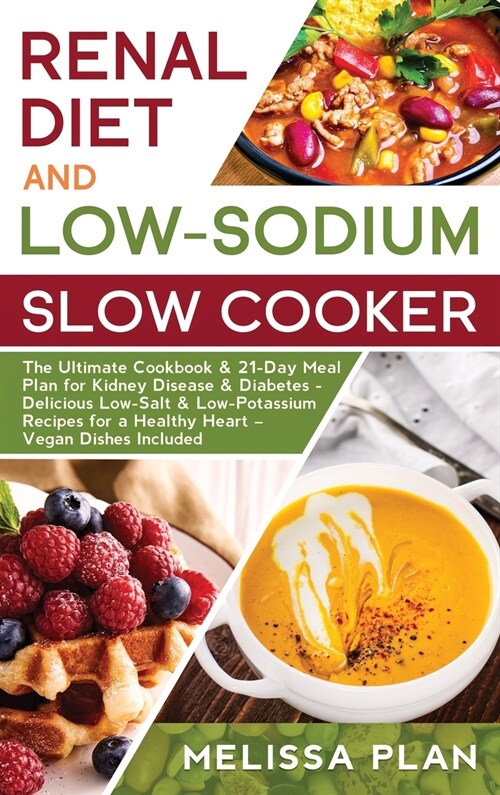Renal Diet and Low-Sodium Slow Cooker: The Ultimate Cookbook & 21-Day Meal Plan for Kidney Disease & Diabetes - Delicious Low-Salt & Low-Potassium Rec (Hardcover)