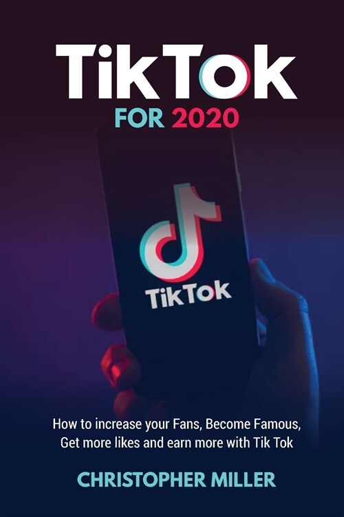 Tik Tok for 2020: How to increase your Fans, Become Famous, Get more like and earn more with Tik Tok (Paperback)