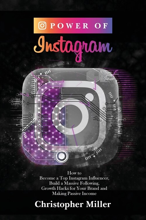 Power of Instagram: How to become a top Instagram influencer, build a massive following, Growth Hacks for your brand and making passive in (Paperback)