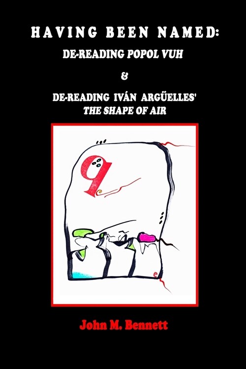 Having Been Named: Dereading POPOL VUH & De-reading Iv? Arg?lles THE SHAPE OF AIR. With an Introduction, Una Otreidad Ling茴stica, by (Paperback)