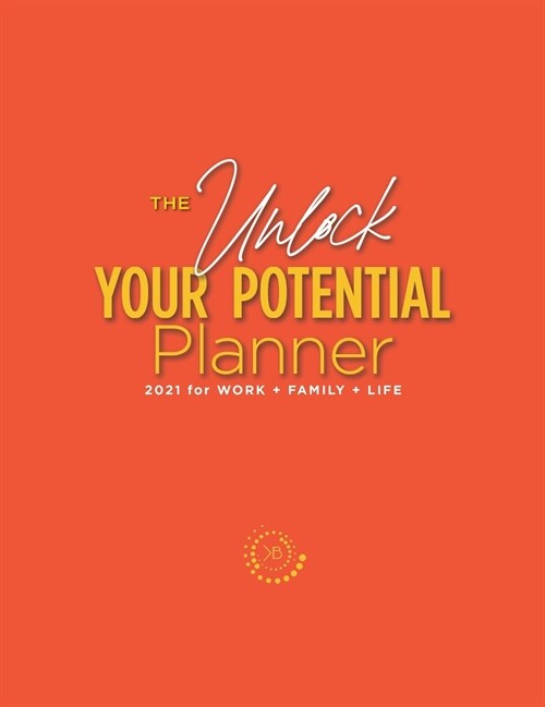 The Unlock Your Potential Planner - 2021 for Work + Family + Life (Hardcover)