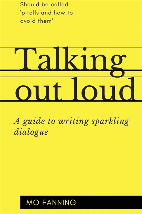 Talking out loud: A guide to writing sparkling dialogue for your characters (Paperback)