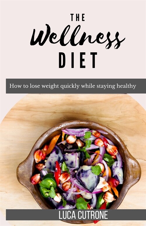 The Wellness diet: How to lose weight quickly while staying healthy (Paperback)