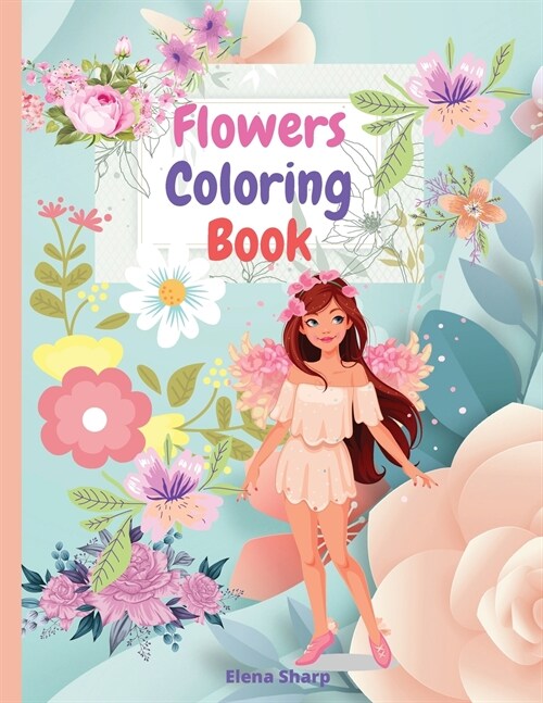 Flowers Coloring Book: Amazing Flowers Coloring Book For Girls And Teens, creative art illustrations with 35 inspiring floral designs. (Paperback)