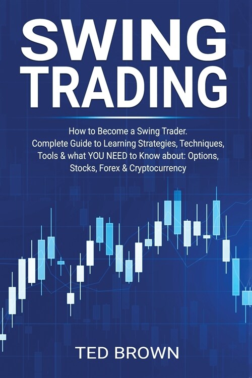 Swing Trading: How to Become a Swing Trader. Complete Guide to Learning Strategies, Techniques, Tools & what YOU NEED to Know about: (Paperback)