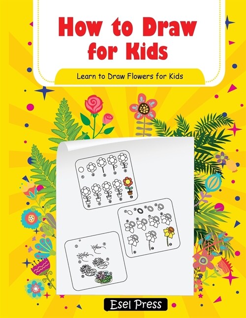 How to Draw Learn to Draw Flowers for Kids: How to Draw Beginners kids Learn to Draw Book for Kids Drawing Flowers Book (Paperback)