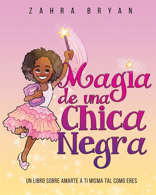 Magia de una chica negra: Un Libro Sobre Amarte a Ti Misma Tal Como Eres (Paperback)