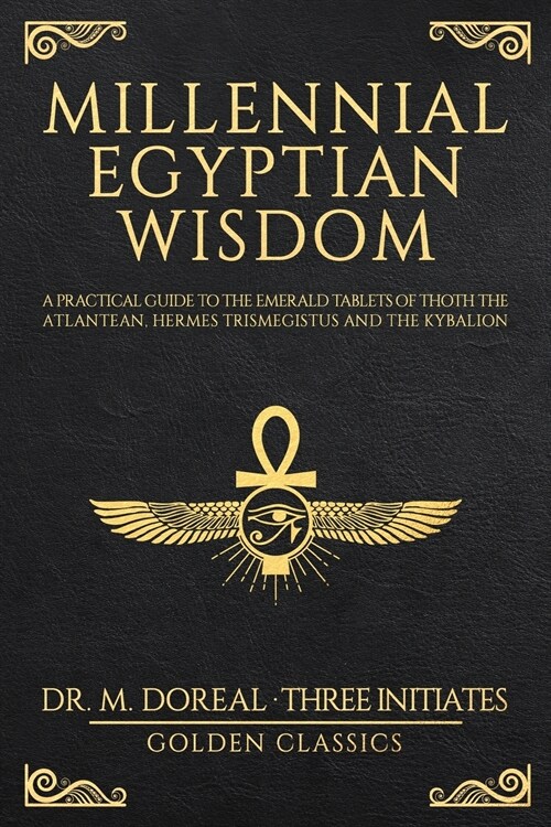 Millennial Egyptian Wisdom: A practical guide to the Emerald Tablets of Thoth the Atlantean, Hermes Trismegistus and the Kybalion (Paperback)