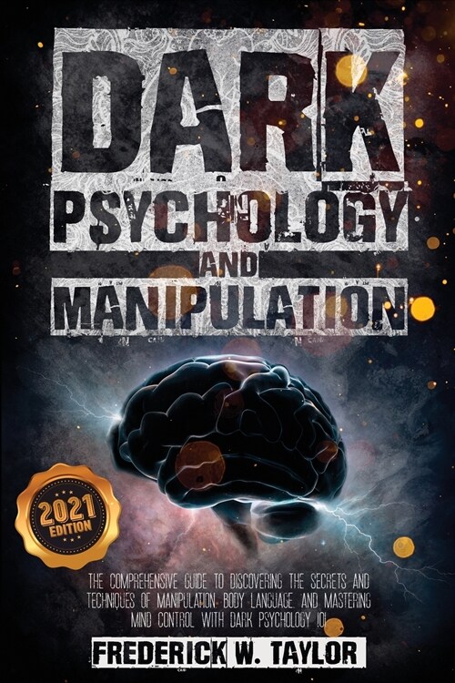 Dark Psychology and Manipulation: The Comprehensive Guide to Discovering the Secrets and Techniques of Manipulation, Body Language, and Mastering Mind (Paperback, 2021)