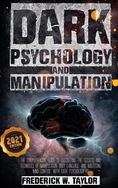 Dark Psychology and Manipulation: The Comprehensive Guide to Discovering the Secrets and Techniques of Manipulation, Body Language, and Mastering Mind (Hardcover, 2021)