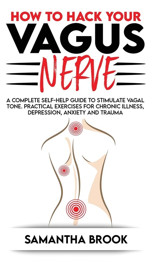 How to hack your Vagus Nerve: A Complete Self-Help Guide to Stimulate Vagal Tone. Practical Exercises for Chronic Illness, Depression, Anxiety and T (Hardcover)