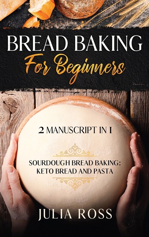 Bread Baking for Beginners: Sourdough Bread Baking: Keto Bread And Pasta (Hardcover)