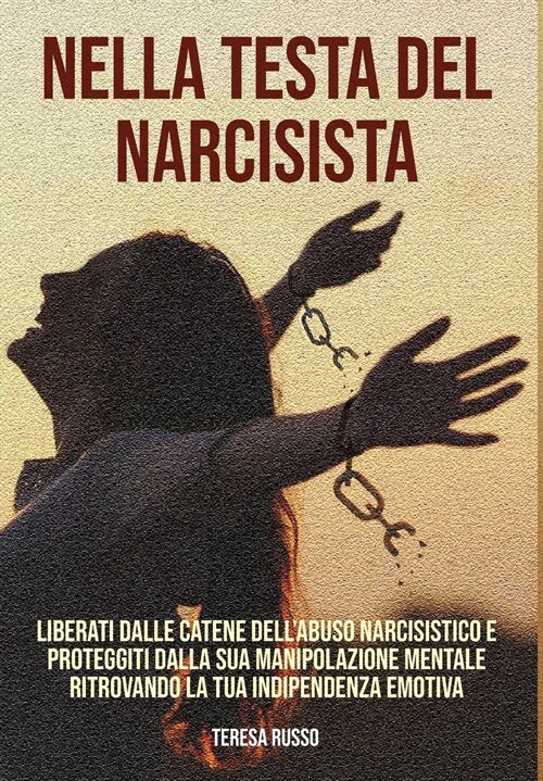 Nella testa del narcisista: Liberati dalle catene dellabuso narcisistico e proteggiti dalla sua manipolazione mentale ritrovando la tua indipende (Hardcover)