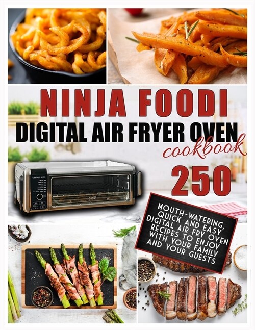 Ninja Foodi Digital Air Fry Oven Cookbook: 250 Mouth-Watering, Quick and Easy Digital Air Fry Oven Recipes to Enjoy with your Family and your Guests (Paperback)