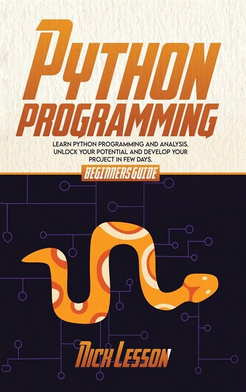 Python Programming: Beginners Guide To Learn Python Programming And Analysis. Unlock Your Potential And Develop Your Project In Few Days. (Hardcover)