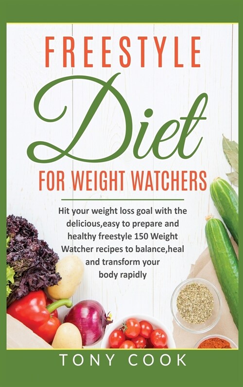 FreeStyle for Weight Watchers: Hit your weight loss goal with the delicious, easy to prepare and healthy freestyle 150 Weight Watchers recipes to bal (Hardcover)