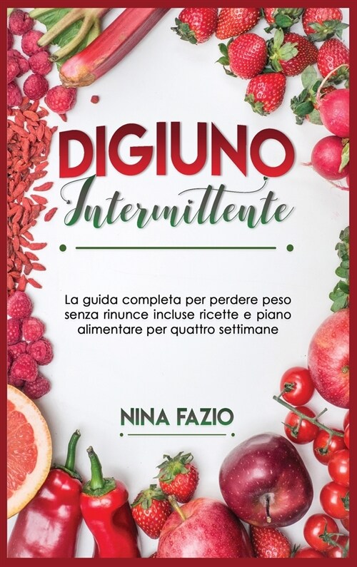 Digiuno Intermittente: La guida completa per perdere peso senza rinunce incluse ricette e piano alimentare per quattro settimane. (Hardcover)