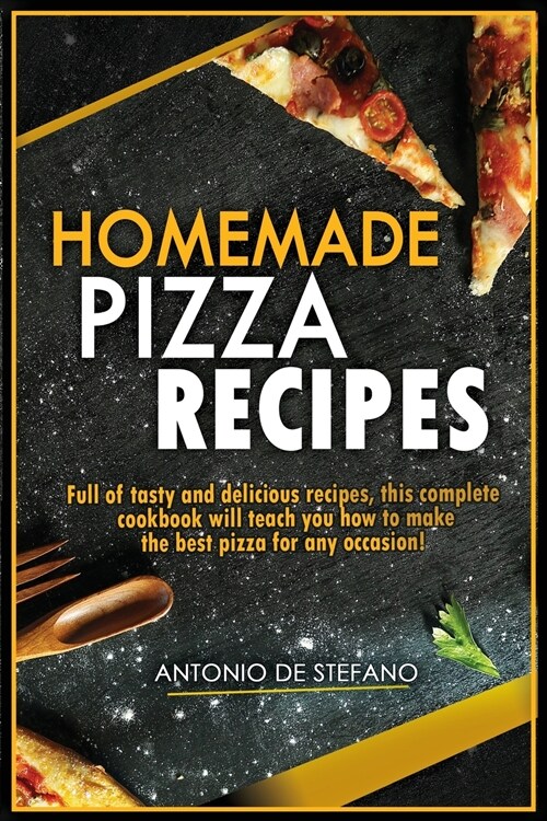 Homemade Pizza Recipes: Full of tasty and delicious recipes, this complete and detailed cookbook will teach you how to make the best pizza for (Paperback)