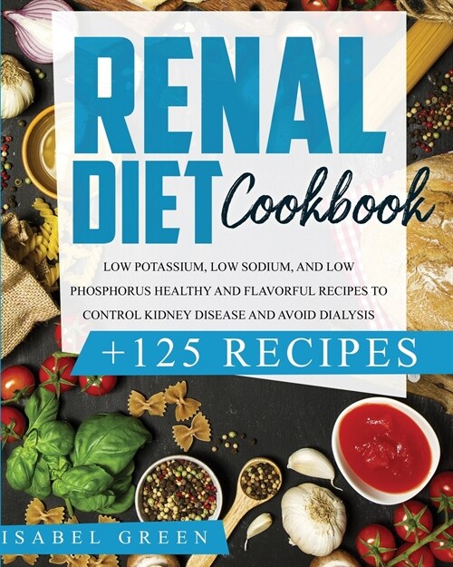 Renal Diet Cookbook: Low Potassium, Low Sodium, and Low Phosphorus Healthy and Flavorful Recipes to Control Kidney Disease and Avoid Dialys (Paperback)