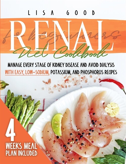 Renal Diet Cookbook for Beginners: Manage Every Stage of Kidney Disease and Avoid Dialysis with Easy, Low-Sodium, Phosphorus, and Potassium Recipes. 4 (Paperback)