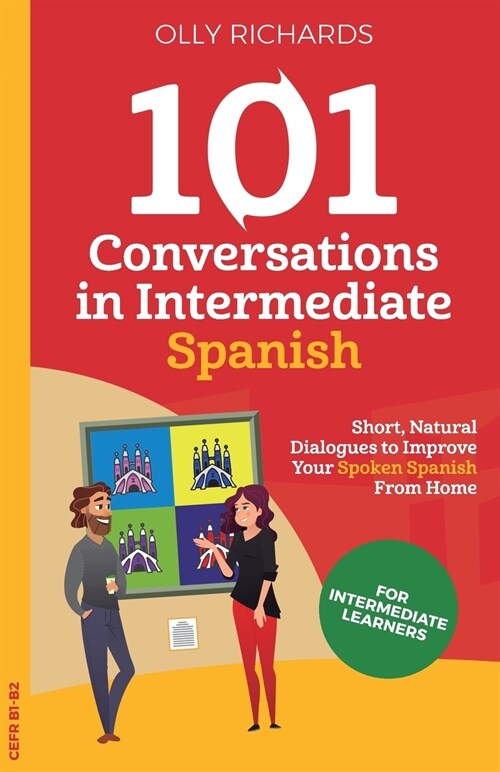 101 Conversations in Intermediate Spanish : Short, Natural Dialogues to Improve Your Spoken Spanish From Home (Paperback)