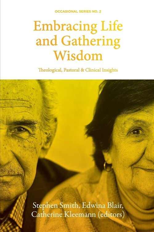 Embracing Life and Gathering Wisdom: Theological, Pastoral and Clinical Insights into Human Flourishing at the End of life (Paperback)