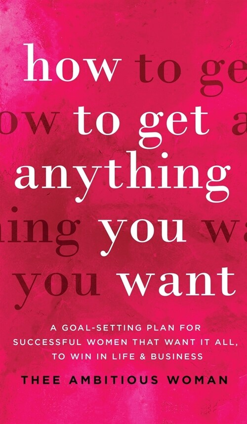 How to Get Anything You Want: A Goal-Setting Plan For Successful Women That Want It All, Win In Life & Business: A Goal-Setting Plan for Successful (Hardcover)