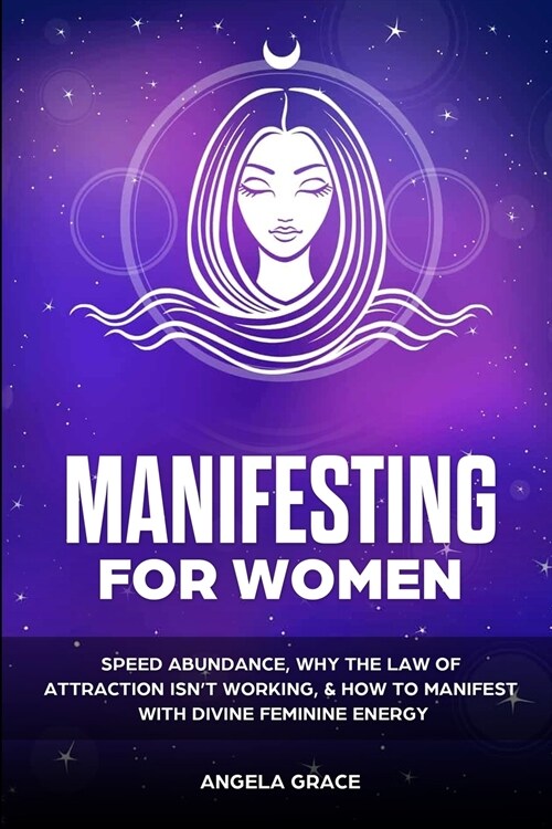 Manifesting For Women: Speed abundance, why the law of attraction isnt working, & how to manifest with divine feminine energy (Paperback)
