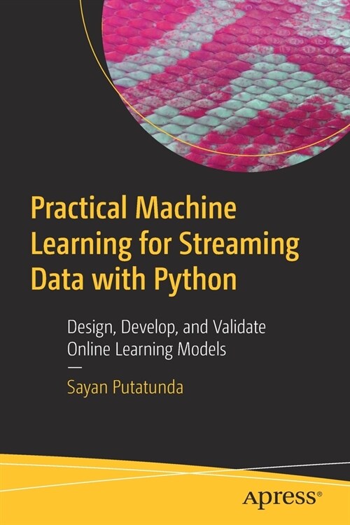 Practical Machine Learning for Streaming Data with Python: Design, Develop, and Validate Online Learning Models (Paperback)