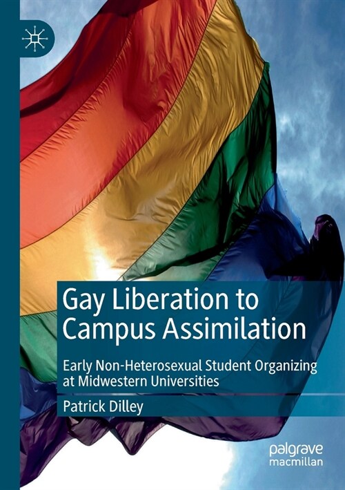 Gay Liberation to Campus Assimilation: Early Non-Heterosexual Student Organizing at Midwestern Universities (Paperback, 2019)