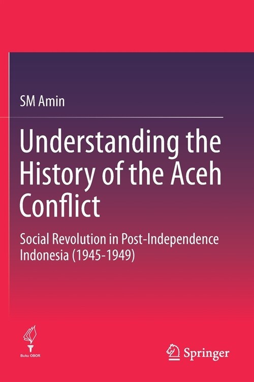 Understanding the History of the Aceh Conflict: Social Revolution in Post-Independence Indonesia (1945-1949) (Paperback, 2020)