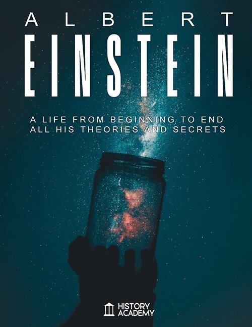 Albert Einstein: Albert Einstein Biography: a Life from Beginning to End, with all his Inventions and Secrets (Paperback)