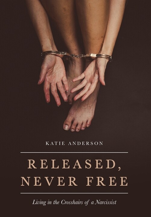 Released, Never Free: Living in the Crosshairs of a Narcissist (Hardcover)