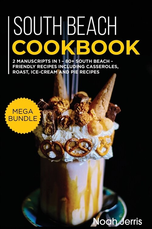 South Beach Cookbook: MEGA BUNDLE - 2 Manuscripts in 1 - 80+ South Beach - friendly recipes including casseroles, roast, ice-cream and pie r (Paperback)