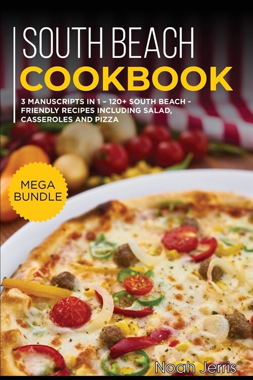 South Beach Cookbook: MEGA BUNDLE - 3 Manuscripts in 1 - 120+ South Beach - friendly recipes including Salad, Casseroles and pizza (Paperback)