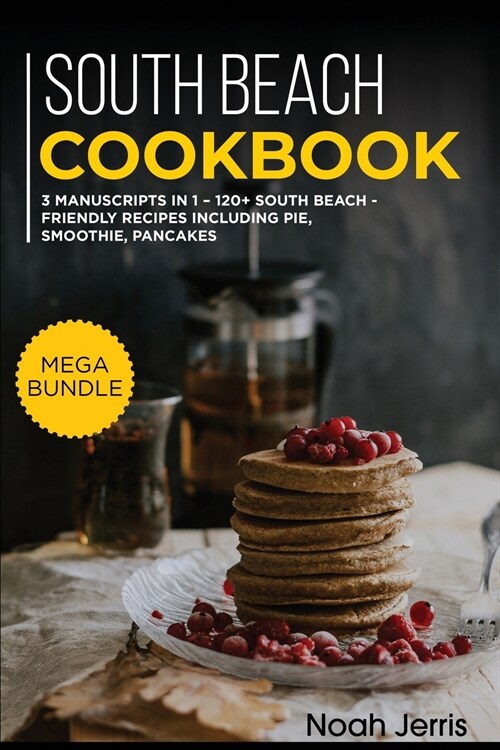 South Beach Cookbook: MEGA BUNDLE - 3 Manuscripts in 1 - 120+ South Beach - friendly recipes including smoothies, pies, and pancakes for a d (Paperback)