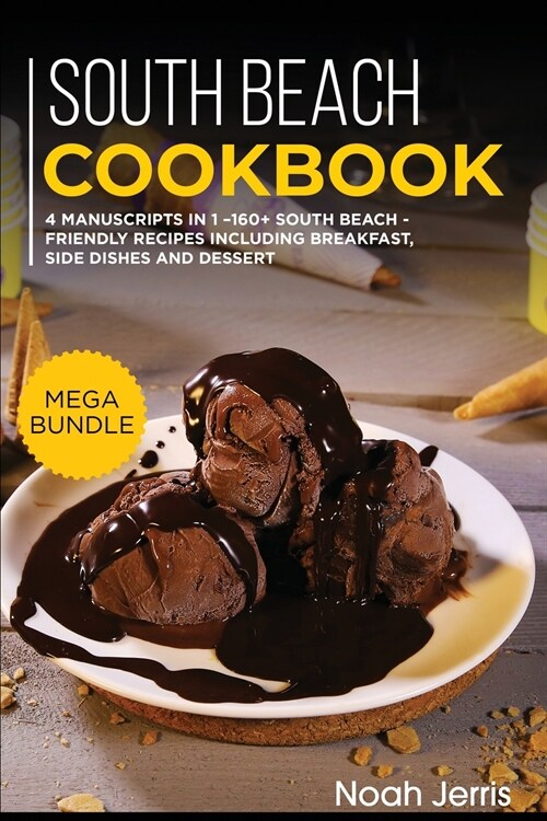South Beach Cookbook: MEGA BUNDLE - 4 Manuscripts in 1 -160+ South Beach - friendly recipes including breakfast, side dishes and dessert (Paperback)