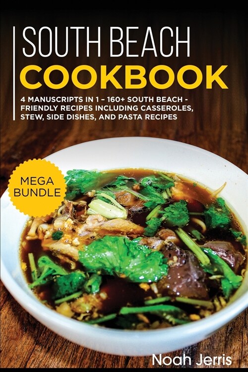 South Beach Cookbook: MEGA BUNDLE - 4 Manuscripts in 1 - 160+ South Beach - friendly recipes including casseroles, stew, side dishes, and pa (Paperback)