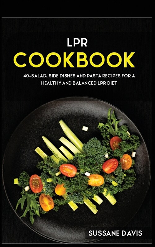 Lpr Cookbook: 40+Salad, Side dishes and pasta recipes for a healthy and balanced LPR diet (Hardcover)
