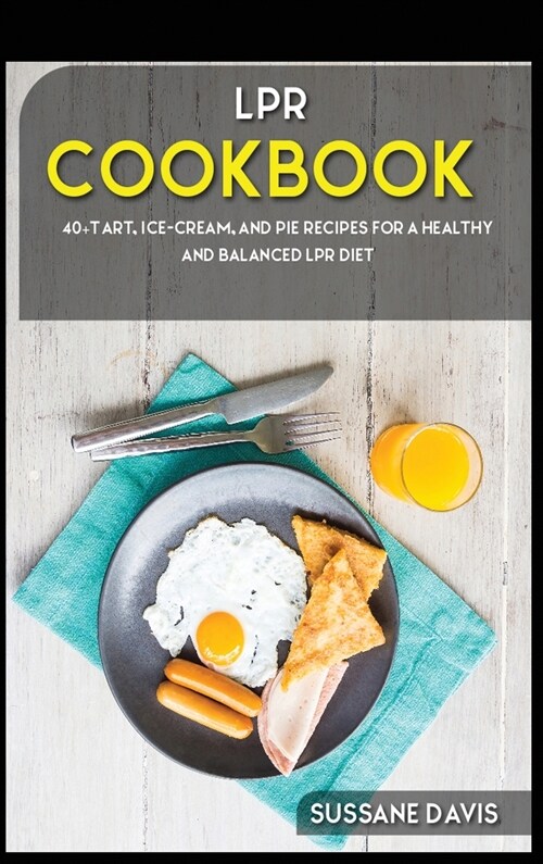 Lpr Cookbook: 40+Tart, Ice-Cream, and Pie recipes for a healthy and balanced LPR diet (Hardcover)