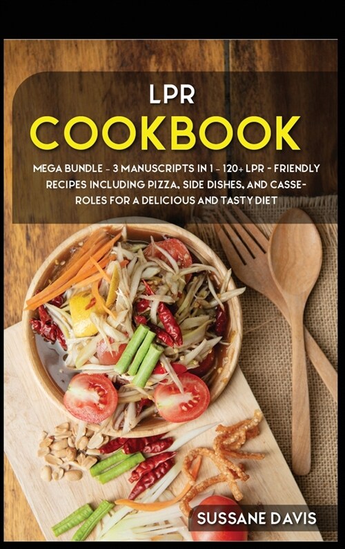 Lpr Cookbook: MEGA BUNDLE - 3 Manuscripts in 1 - 120+ LPR - friendly recipes including pizza, side dishes, and casseroles for a deli (Hardcover)
