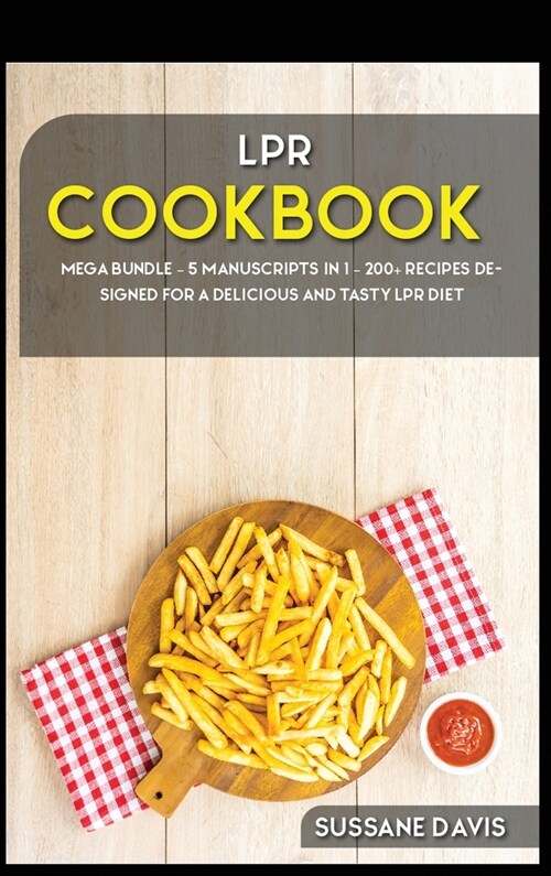 Lpr Cookbook: MEGA BUNDLE - 5 Manuscripts in 1 - 200+ Recipes designed for a delicious and tasty LPR diet (Hardcover)