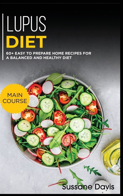 Lupus Diet: MAIN COURSE - 60+ Easy to prepare home recipes for a balanced and healthy diet (Hardcover)