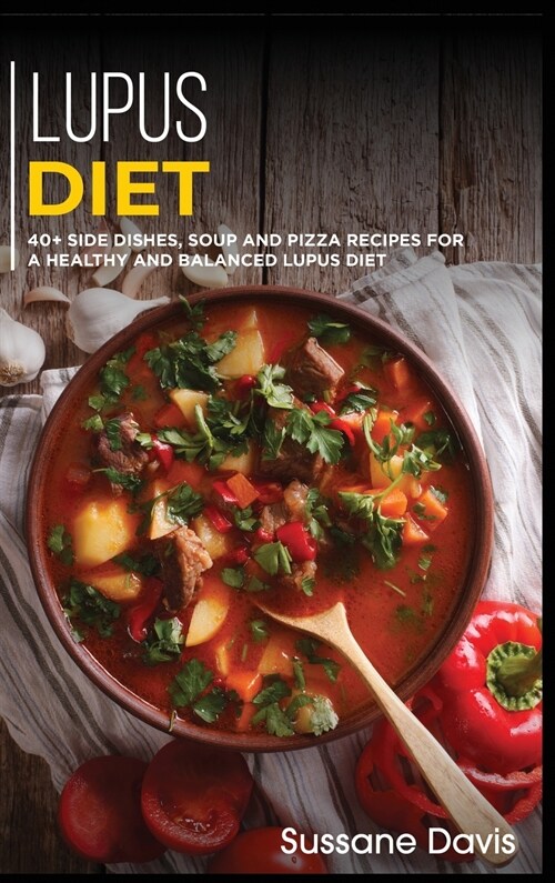Lupus Diet: 40+ Side Dishes, Soup and Pizza recipes for a healthy and balanced Lupus diet (Hardcover)